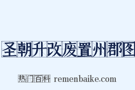 圣朝升改废置州郡图是什么意思的图片